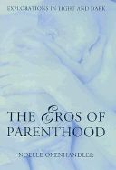 The Eros of Parenthood: Explorations in Light and Dark