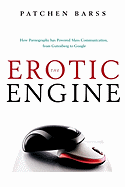 The Erotic Engine: How Pornography Has Powered Mass Communication, from Gutenberg to Google