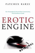 The Erotic Engine: How Pornography Has Powered Mass Communication from Gutenberg to Google