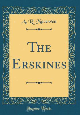 The Erskines (Classic Reprint) - Macewen, A R
