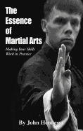 The Essence of Martial Arts: Making Your Skills Work in Practice