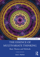 The Essence of Multivariate Thinking: Basic Themes and Methods