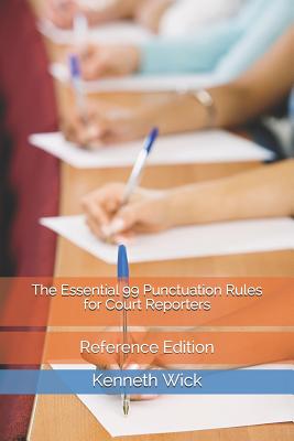 The Essential 99 Punctuation Rules for Court Reporters: Reference Edition - Wick, Kenneth a