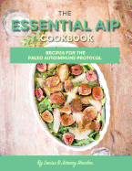The Essential AIP Cookbook: 115+ Recipes for the Paleo Autoimmune Protocol Diet