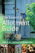The Essential Allotment Guide: How to Get the Best Out of Your Plot