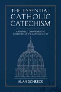 The Essential Catholic Catechism: A Readable, Comprehensive Catechism of the Catholic Faith