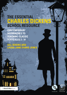 The Essential Charles Dickens School Resource: Contemporary Approaches to Teaching Classic Texts Ages 7-14