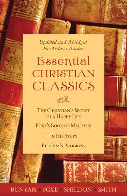 The Essential Christian Classics Collection - Smith, Hannah Whitall, and Bunyan, John, and Sheldon, Charles M