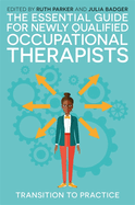 The Essential Guide for Newly Qualified Occupational Therapists: Transition to Practice