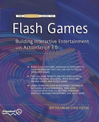 The Essential Guide to Flash Games: Building Interactive Entertainment with ActionScript 3.0 - Fulton, Jeff, and Fulton, Steve