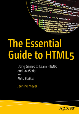 The Essential Guide to HTML5: Using Games to Learn HTML5 and JavaScript - Meyer, Jeanine