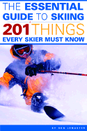 The Essential Guide to Skiing: 201 Things Every Skier Must Know