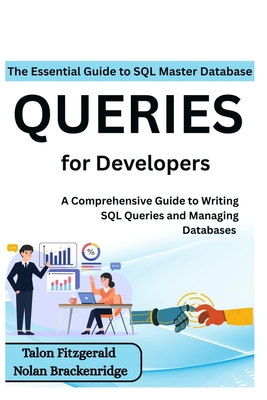 The Essential Guide to SQL: Master Database Queries for Developers: A Comprehensive Guide to Writing SQL Queries and Managing Databases - Brackenridge, Nolan, and Fitzgerald, Talon