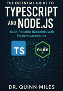 The Essential Guide to TypeScript and Node.js: Build Reliable Backends with Modern JavaScript