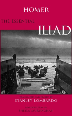 The Essential Iliad - Homer, and Lombardo, Stanley (Translated by), and Murnaghan, Sheila (Introduction by)