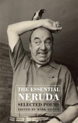 The Essential Neruda: Selected Poems - Neruda, Pablo, and Eisner, Mark (Editor)