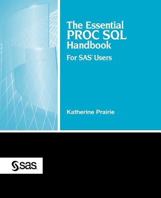 The Essential Proc SQL Handbook: For SAS Users - Prairie, Katherine