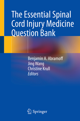 The Essential Spinal Cord Injury Medicine Question Bank - Abramoff, Benjamin A. (Editor), and Wang, Jing (Editor), and Krull, Christine (Editor)