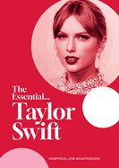 The Essential... Taylor Swift: Her complete, beautifully illustrated story
