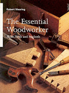 The Essential Woodworker: Skills, Tools and Methods
