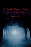 The Essential Wrapped in Plastic: Pathways to Twin Peaks