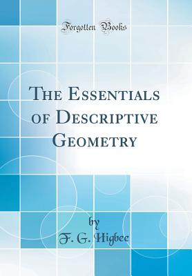 The Essentials of Descriptive Geometry (Classic Reprint) - Higbee, F G