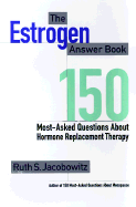 The Estrogen Answer Book: 150 Most-Asked Questions about Hormone Replacement Therapy - Jacobowitz, Ruth S