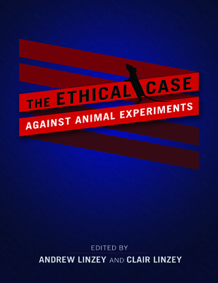 The Ethical Case Against Animal Experiments - Linzey, Andrew (Editor), and Linzey, Clair (Editor)