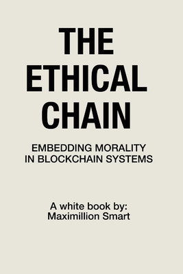 The Ethical Chain: Embedding Morality In Blockchain Systems - Smart, Maximillion