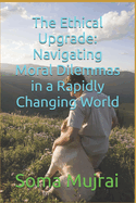 The Ethical Upgrade: Navigating Moral Dilemmas in a Rapidly Changing World
