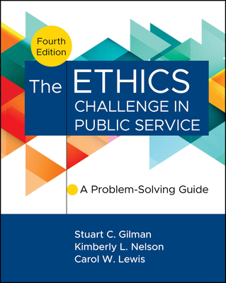 The Ethics Challenge in Public Service: A Problem-Solving Guide - Gilman, Stuart C, and Nelson, Kimberly, and Lewis, Carol W