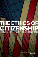 The Ethics of Citizenship: Liberal Democracy and Religious Convictions