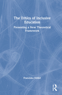 The Ethics of Inclusive Education: Presenting a New Theoretical Framework