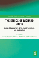 The Ethics of Richard Rorty: Moral Communities, Self-Transformation, and Imagination