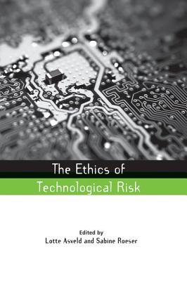 The Ethics of Technological Risk - Asveld, Lotte (Editor), and Roeser, Sabine, Dr. (Editor)