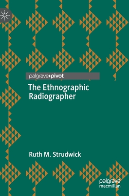 The Ethnographic Radiographer - Strudwick, Ruth M.