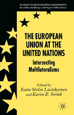 The European Union at the United Nations: Intersecting Multilateralisms - Laatikainen, K (Editor), and Smith, K (Editor)