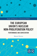 The European Union's Nuclear Non-proliferation Policy: Performance and Contestation