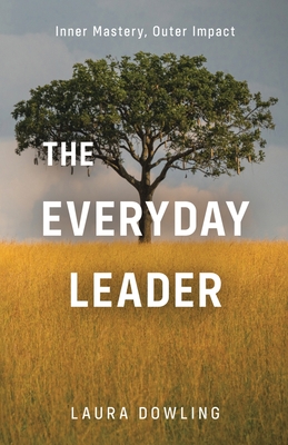 The Everyday Leader: Inner Mastery, Outer Impact - Dowling, Laura