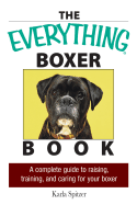 The Everything Boxer Book: A Complete Guide to Raising, Training, and Caring for Your Boxer