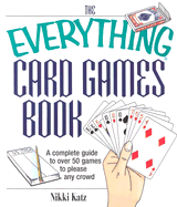 The Everything Card Games Book: A Complete Guide to Over 50 Games to Please Any Crowd