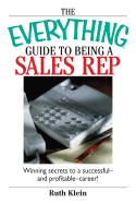 The Everything Guide to Being a Sales Rep: Winning Secrets to a Successful - And Profitable - Career!