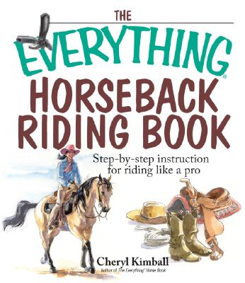 The Everything Horseback Riding Book: Step-By-Step Instruction to Riding Like a Pro - Kimball, Cheryl