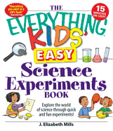 The Everything Kids' Easy Science Experiments Book: Explore the World of Science Through Quick and Fun Experiments!