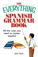 The Everything Spanish Grammar Book: All the Rules You Need to Master Espanol
