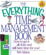 The Everything Time Management Book: How to Get It All Done and Still Have Time for You!