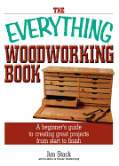 The Everything Woodworking Book: A Beginner's Guide to Creating Great Projects from Start to Finish