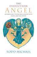 The Evolution Angel: An Emergency Physician's Lessons with Death and the Divine