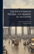 The Evolution of Prussia, the Making of an Empire