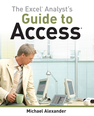 The Excel Analyst's Guide to Access - Alexander, Michael